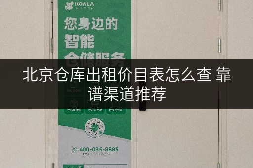 北京仓库出租价目表怎么查 靠谱渠道推荐