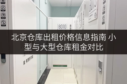 北京仓库出租价格信息指南 小型与大型仓库租金对比