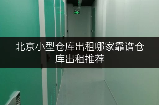 北京小型仓库出租哪家靠谱仓库出租推荐