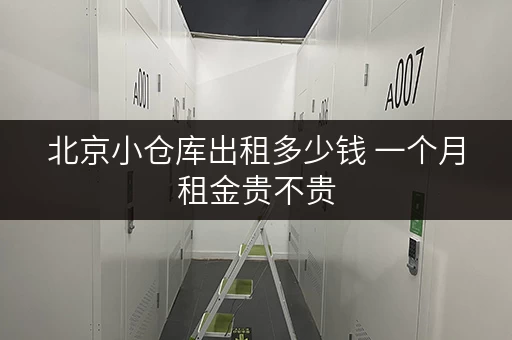 北京小仓库出租多少钱 一个月租金贵不贵