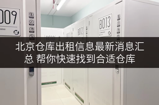 北京仓库出租信息最新消息汇总 帮你快速找到合适仓库
