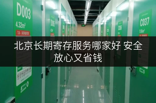北京长期寄存服务哪家好 安全放心又省钱