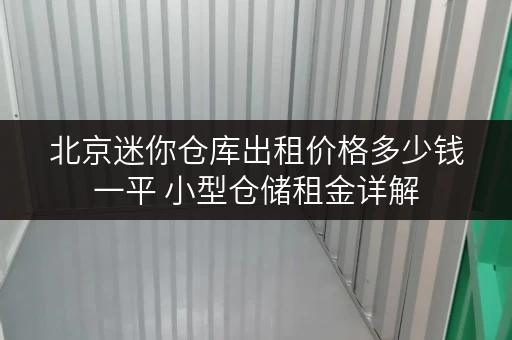 北京迷你仓库出租价格多少钱一平 小型仓储租金详解