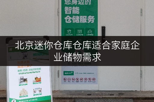 北京迷你仓库仓库适合家庭企业储物需求