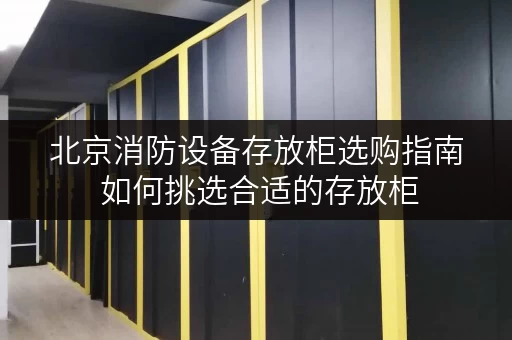 北京消防设备存放柜选购指南 如何挑选合适的存放柜
