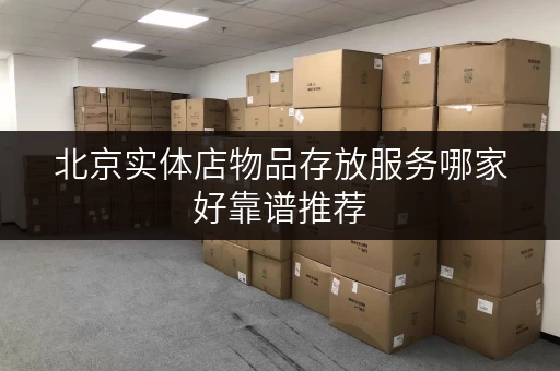 北京实体店物品存放服务哪家好靠谱推荐