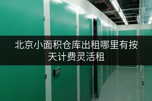 北京小面积仓库出租哪里有按天计费灵活租