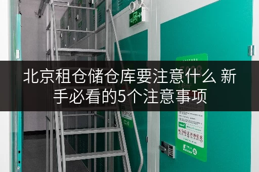 北京租仓储仓库要注意什么 新手必看的5个注意事项