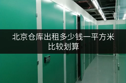 北京仓库出租多少钱一平方米比较划算