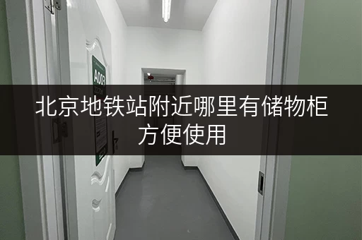 北京地铁站附近哪里有储物柜方便使用