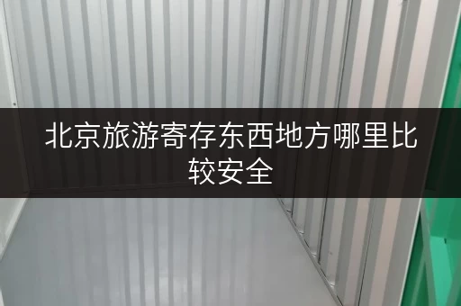 北京旅游寄存东西地方哪里比较安全