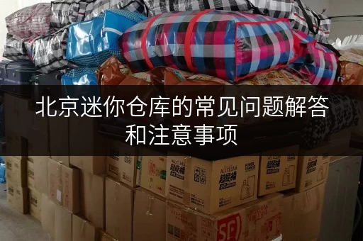 北京迷你仓库的常见问题解答和注意事项