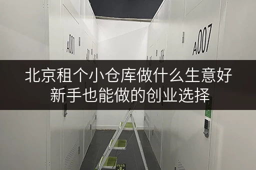 北京租个小仓库做什么生意好 新手也能做的创业选择
