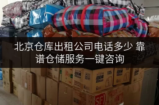 北京仓库出租公司电话多少 靠谱仓储服务一键咨询