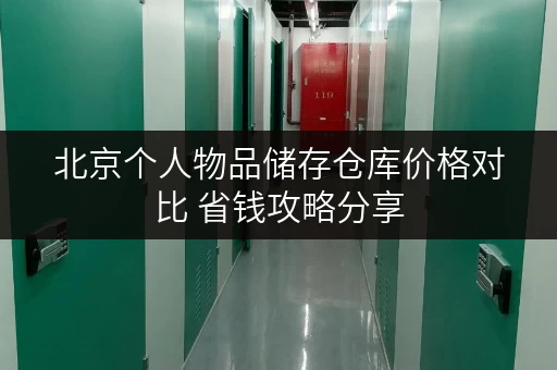 北京个人物品储存仓库价格对比 省钱攻略分享