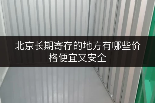 北京长期寄存的地方有哪些价格便宜又安全
