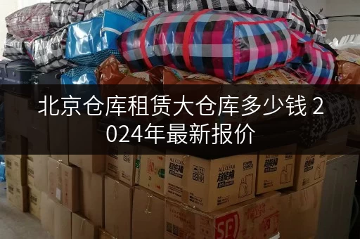 北京仓库租赁大仓库多少钱 2024年最新报价
