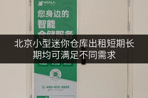 北京小型迷你仓库出租短期长期均可满足不同需求