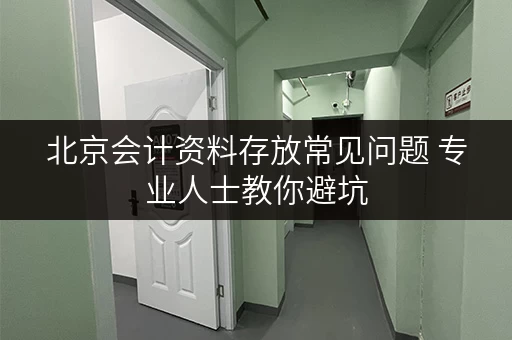 北京会计资料存放常见问题 专业人士教你避坑