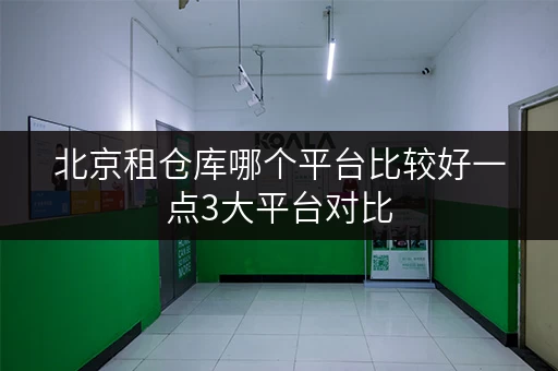 北京租仓库哪个平台比较好一点3大平台对比