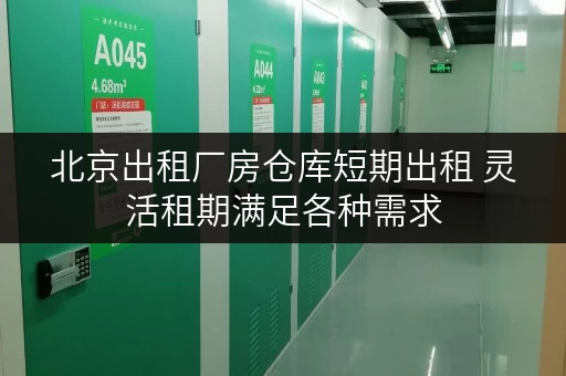 北京出租厂房仓库短期出租 灵活租期满足各种需求