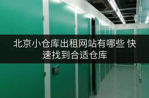 北京小仓库出租网站有哪些 快速找到合适仓库