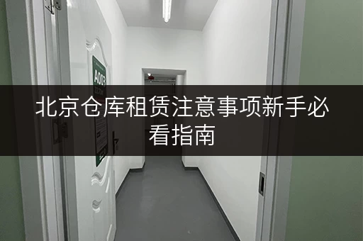 北京仓库租赁注意事项新手必看指南