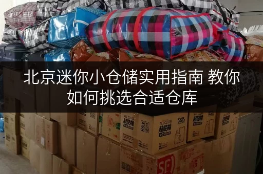 北京迷你小仓储实用指南 教你如何挑选合适仓库