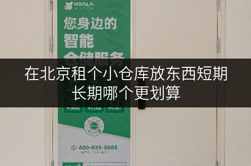 在北京租个小仓库放东西短期长期哪个更划算