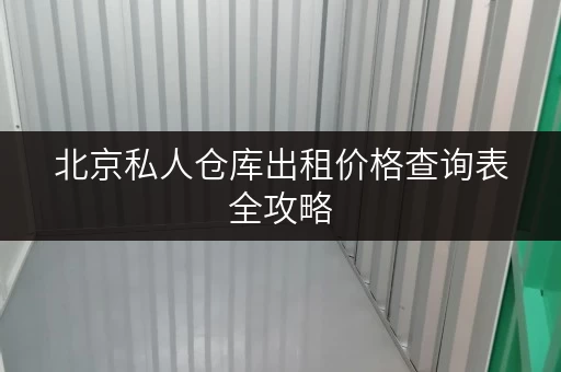 北京私人仓库出租价格查询表全攻略 北京私人仓库出租价格查询表全攻略