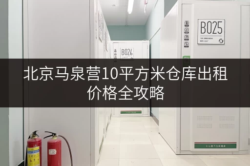 北京马泉营10平方米仓库出租价格全攻略 北京马泉营10平方米仓库出租价格全攻略
