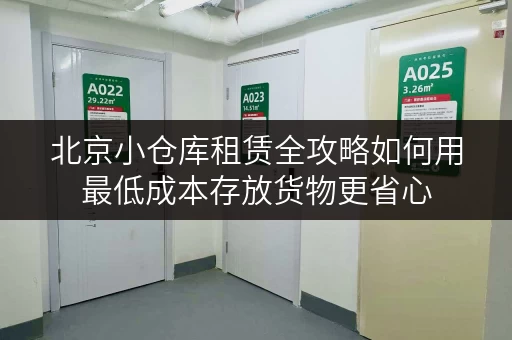 北京小仓库租赁全攻略如何用最低成本存放货物更省心 北京小仓库租赁全攻略如何用最低成本存放货物更省心