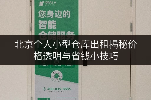 北京个人小型仓库出租揭秘价格透明与省钱小技巧,告别空间焦虑! 北京个人小型仓库出租揭秘价格透明与省钱小技巧,告别空间焦虑!