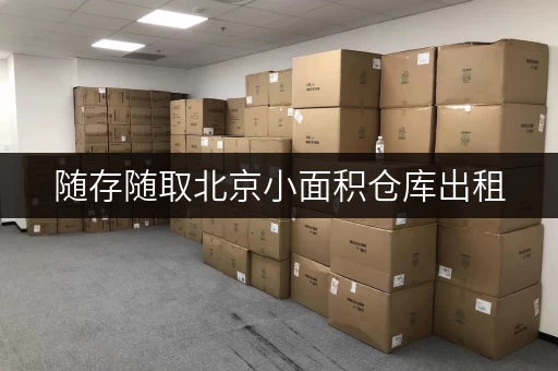 随存随取北京小面积仓库出租,迷你考拉仓满足您的灵活需求 随存随取北京小面积仓库出租,迷你考拉仓满足您的灵活需求