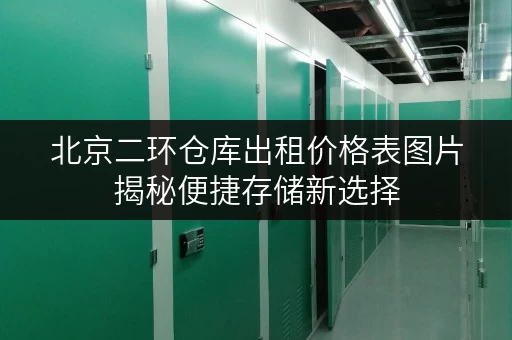 北京二环仓库出租价格表图片揭秘便捷存储新选择 北京二环仓库出租价格表图片揭秘便捷存储新选择