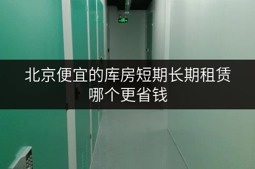 北京便宜的库房短期长期租赁哪个更省钱