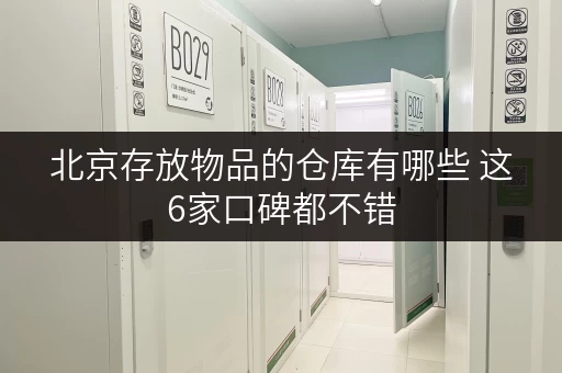 北京存放物品的仓库有哪些 这6家口碑都不错