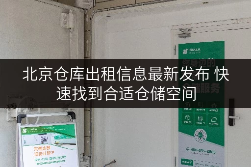 北京仓库出租信息最新发布 快速找到合适仓储空间