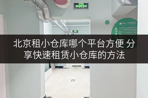北京租小仓库哪个平台方便 分享快速租赁小仓库的方法