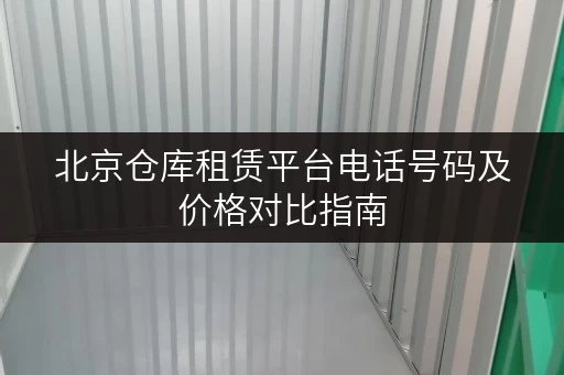 北京仓库租赁平台电话号码及价格对比指南