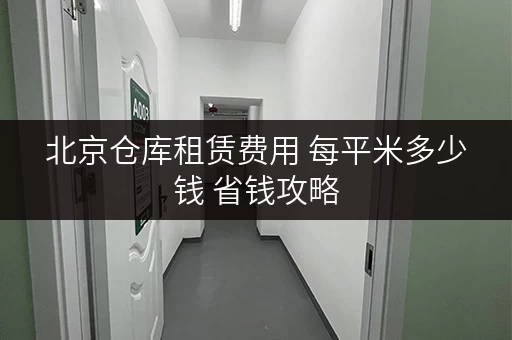 北京仓库租赁费用 每平米多少钱 省钱攻略