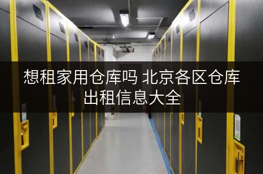 想租家用仓库吗 北京各区仓库出租信息大全