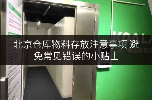 北京仓库物料存放注意事项 避免常见错误的小贴士