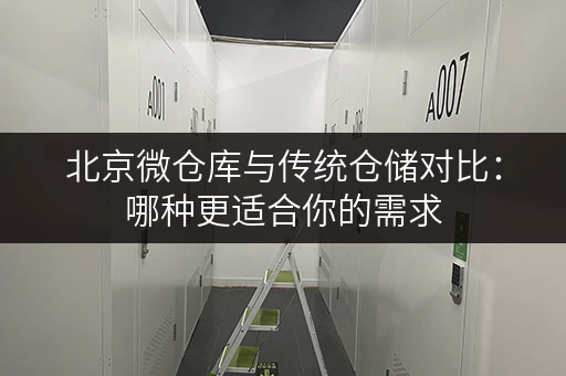 北京微仓库与传统仓储对比：哪种更适合你的需求