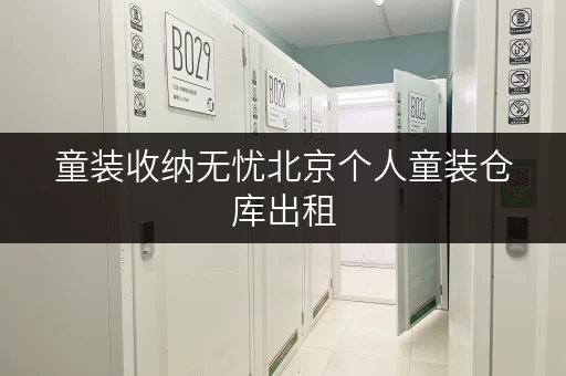 童装收纳无忧北京个人童装仓库出租,安全温湿监控,让您放心存储 童装收纳无忧北京个人童装仓库出租,安全温湿监控,让您放心存储