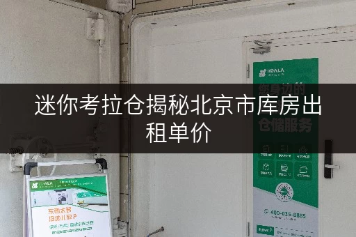 迷你考拉仓揭秘北京市库房出租单价，办公空间释放新思路