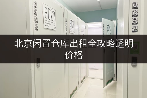 北京闲置仓库出租全攻略透明价格,省钱秘籍大公开! 北京闲置仓库出租全攻略透明价格,省钱秘籍大公开!