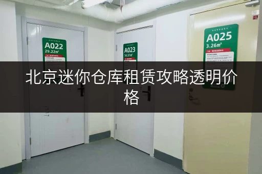 北京迷你仓库租赁攻略透明价格,省钱无忧 北京迷你仓库租赁攻略透明价格,省钱无忧