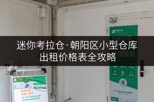 迷你考拉仓·朝阳区小型仓库出租价格表全攻略
