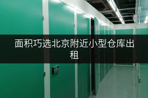 面积巧选北京附近小型仓库出租，迷你考拉仓助您空间无忧